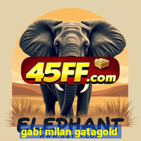 gabi milan gatagold